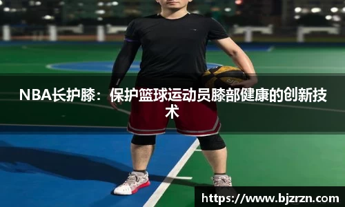NBA长护膝：保护篮球运动员膝部健康的创新技术